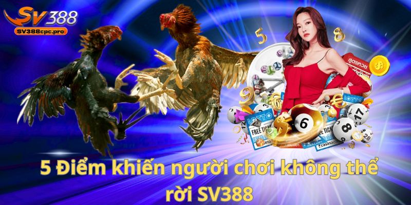 5 Điểm khiến người chơi không thể rời SV388