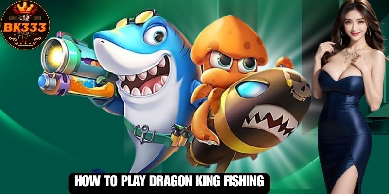How to Play Dragon King Fishing