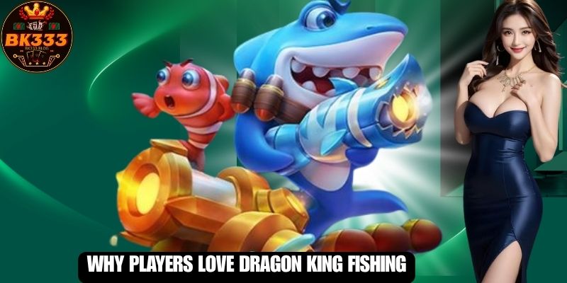 Why Players Love Dragon King Fishing