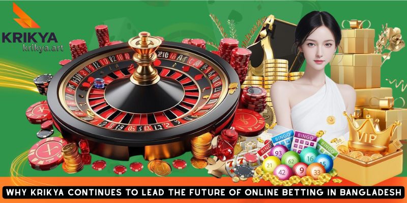 Why Krikya Continues to Lead the Future of Online Betting in Bangladesh